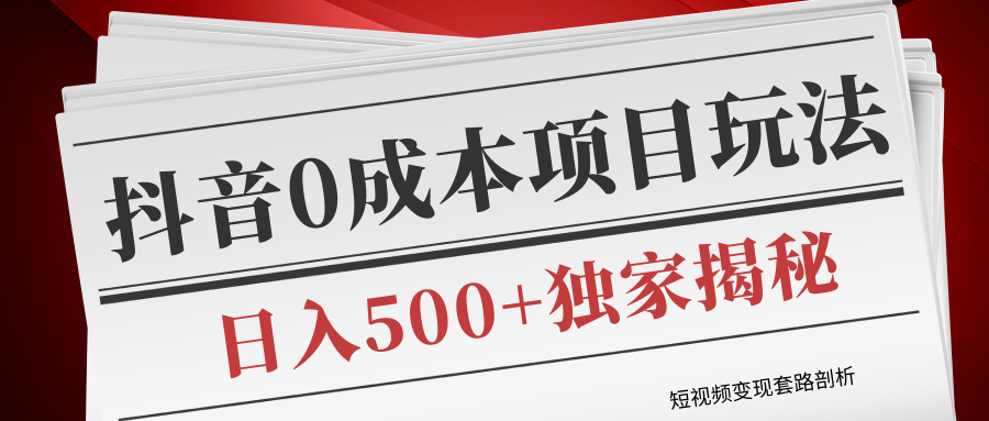 短视频变现套路剖析，抖音0成本赚钱项目玩法，日入500+独家揭秘（共2节视频）-86资源库
