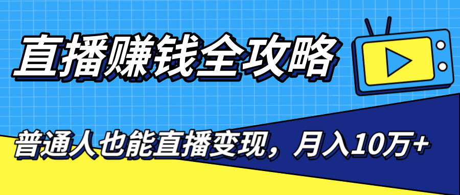 直播赚钱全攻略，0粉丝流量玩法，普通人也能直播变现，月入10万+（25节视频）-86资源库