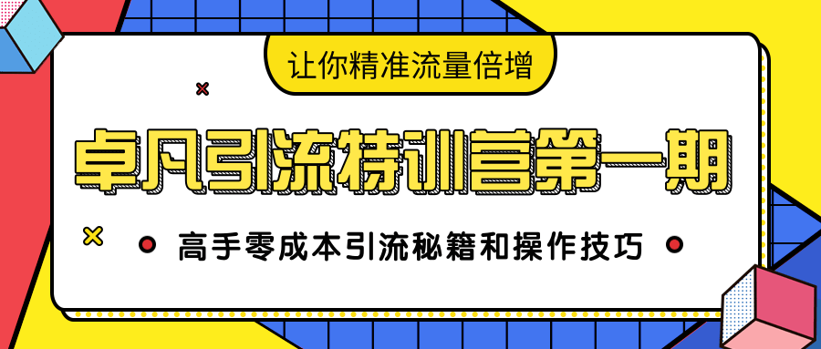 卓凡引流特训营第一期：高手零成本引流秘籍和操作技巧，让你精准流量倍增-86资源库
