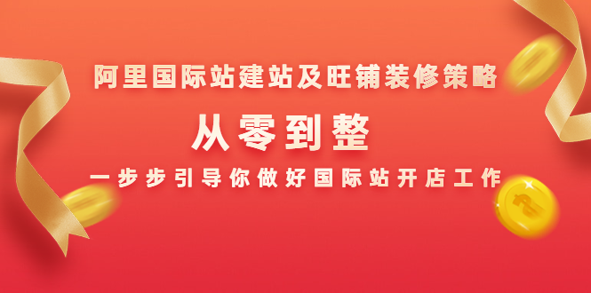 阿里国际站建站及旺铺装修策略：从零到整，一步步引导你做好国际站开店工作-86资源库