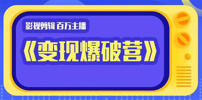百万主播影视剪辑《影视变现爆破营》揭秘影视号6大维度，边学边变现-86资源库