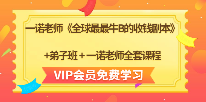 一诺老师《全球最最牛B的收钱剧本》+弟子班+一诺老师全套课程-86资源库