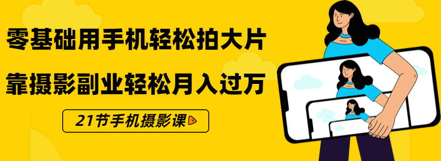 零基础用手机轻松拍大片，靠摄影副业轻松月入过万（21节手机摄影课）-86资源库