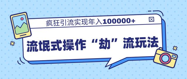 团队内部课程，流氓式操作“劫”流玩法,疯狂引流实现年入100000+-86资源库