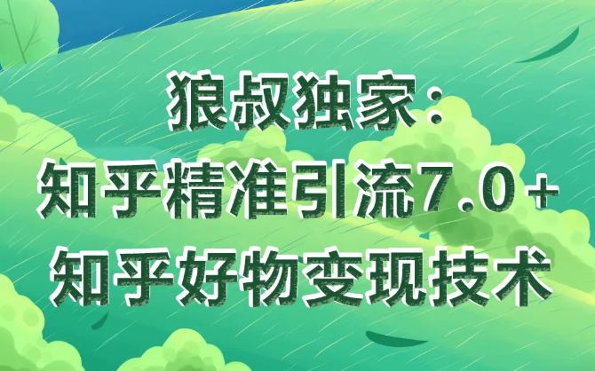 狼叔知乎精准引流7.0+知乎好物变现技术课程-86资源库