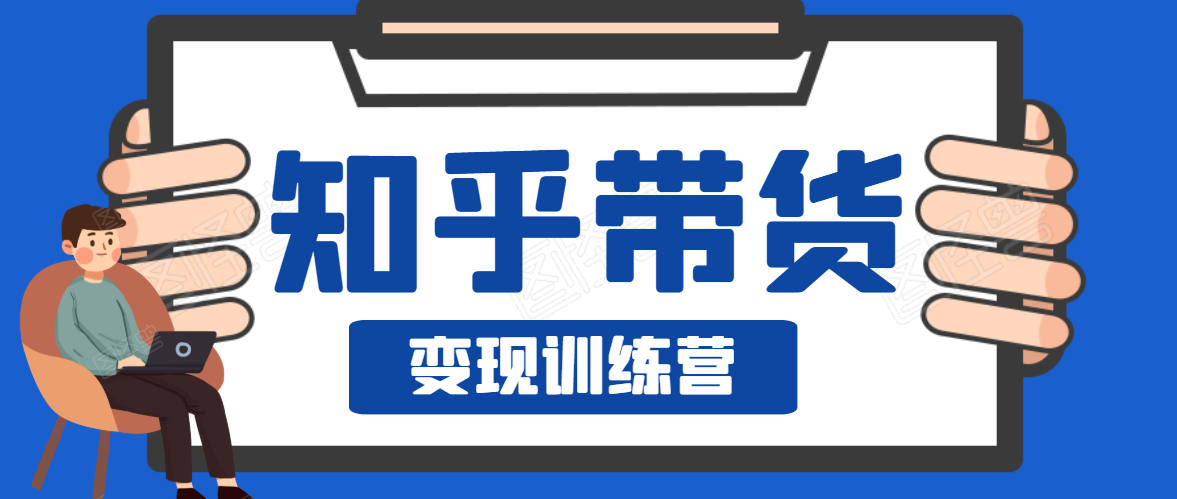 知乎带货变现训练营，教你0成本变现，告别拿死工资的生活-86资源库