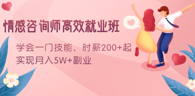 情感咨询师高效就业班：学会一门技能，时薪200+起，实现月入5W+副业-86资源库