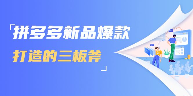 拼多多新品爆款打造的三板斧，快速提升销量+转化+点击率（视频课程）-86资源库