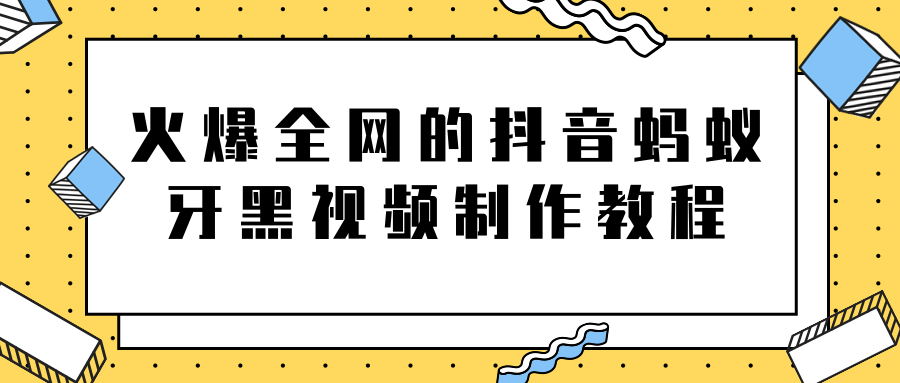 火爆全网的抖音“蚂蚁牙黑”视频制作教程，附软件【视频教程】-86资源库