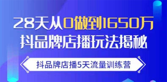 抖品牌店播5天流量训练营：28天从0做到1650万抖音品牌店播玩法揭秘-86资源库