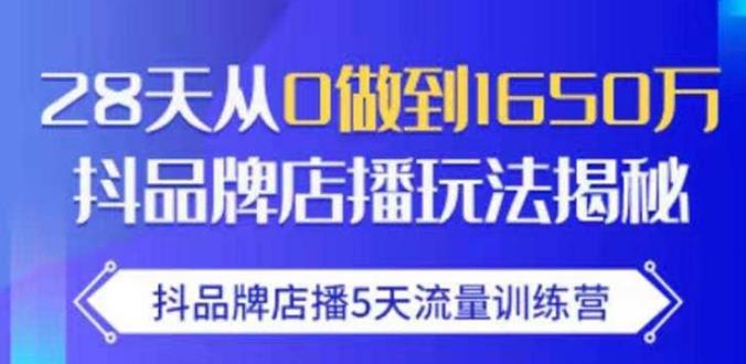 抖品牌店播·5天流量训练营：28天从0做到1650万，抖品牌店播玩法-86资源库
