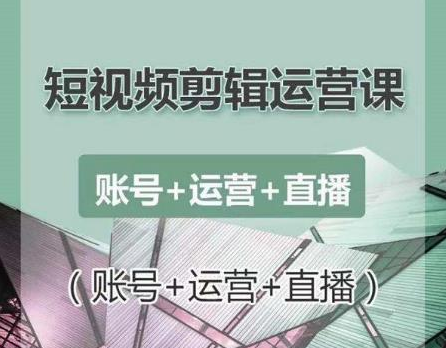 南小北短视频剪辑运营课：账号+运营+直播，零基础学习手机剪辑【视频课程】-86资源库