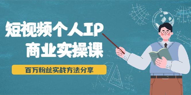 短视频个人IP商业实操课，百万粉丝实战方法分享，小白也能实现流量变现-86资源库