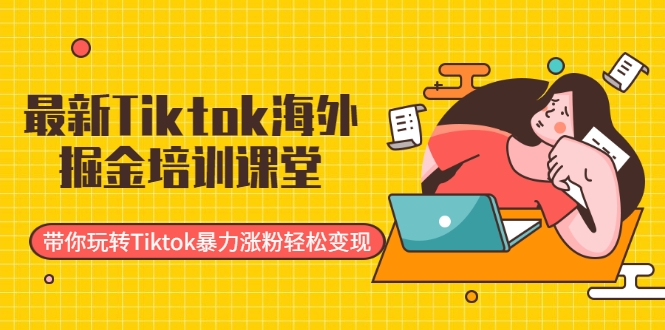 最新Tiktok海外掘金培训课堂：带你玩转Tiktok暴力涨粉轻松变现-86资源库