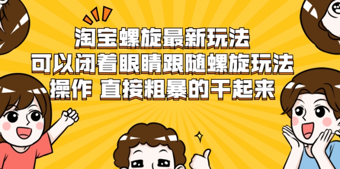 淘宝螺旋最新玩法，可以闭着眼睛跟随螺旋玩法操作 直接粗暴的干起来-86资源库