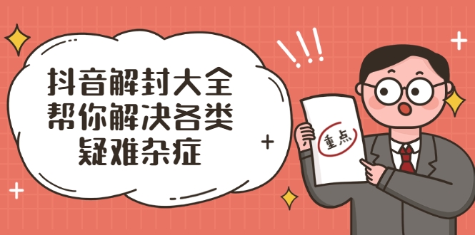 抖音解封大全，帮你解决各类疑难杂症（封禁话术和模板）-86资源库