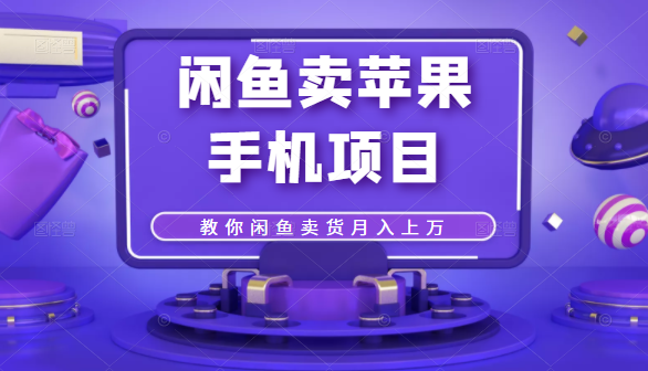 闲鱼卖苹果手机项目，教你闲鱼卖货月入上万-86资源库