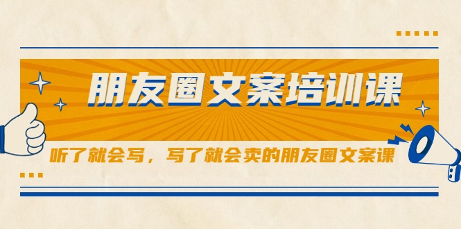 朋友圈文案培训课，听了就会写，写了就会卖的朋友圈文案课-86资源库