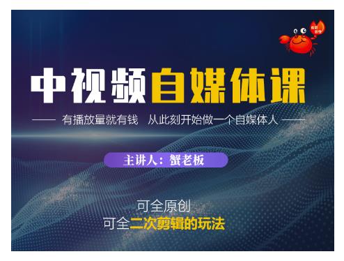蟹老板·中视频自媒体训练课，可全原创可全二次剪辑的玩法，有播放量就有钱-86资源库