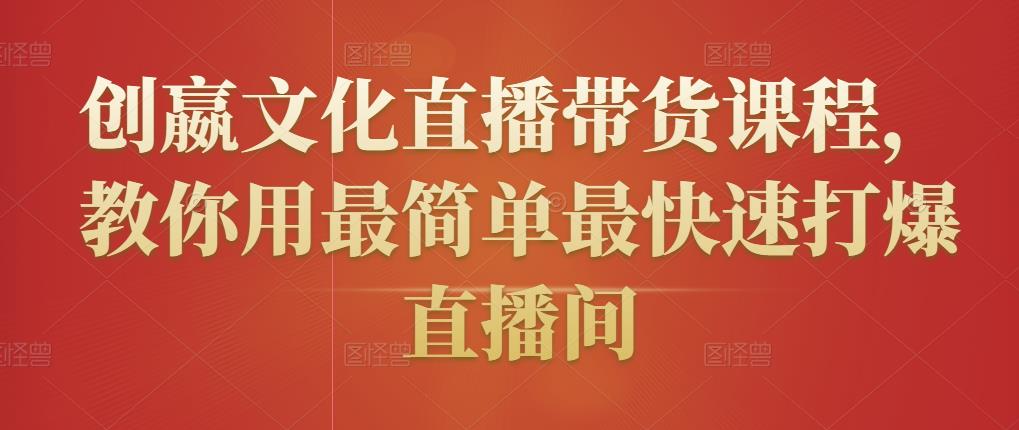 创嬴文化直播带货课程，教你用最简单最快速打爆直播间-86资源库