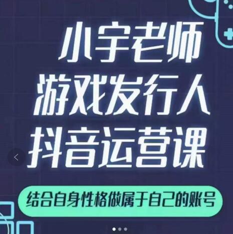 小宇老师游戏发行人实战课，非常适合想把抖音做个副业的人，或者2次创业的人-86资源库
