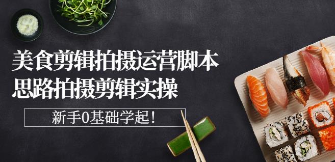湘水·美食剪辑拍摄运营，脚本思路拍摄剪辑实操+基础知识-86资源库