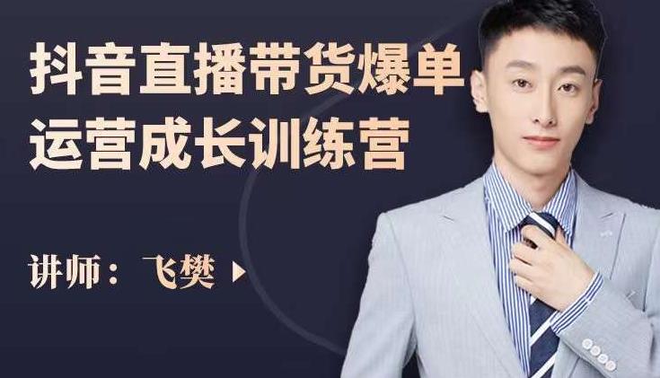 飞樊：抖音直播带货爆单运营成长训练营，手把手教你玩转直播带货-86资源库