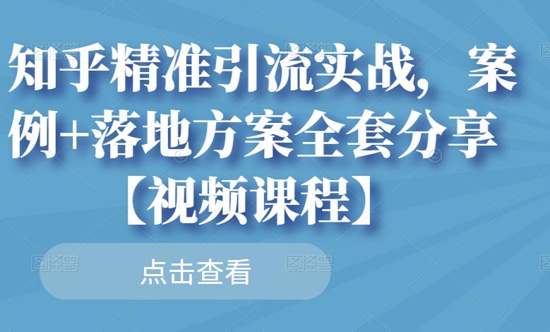 知乎精准引流实战，案例+落地方案全套分享【视频课程】-86资源库