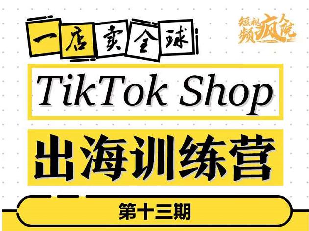 TikTokShop出海训练营（第十三期），打开全球流量新思维，出海抢占全球新流量，一店卖全球-86资源库