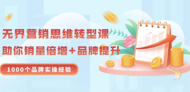 无界营销思维转型课：1000个品牌实操经验，助你销量倍增（20节视频）-86资源库