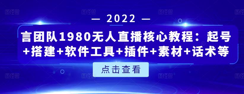 言团队1980无人直播核心教程：起号+搭建+软件工具+插件+素材+话术等等-86资源库