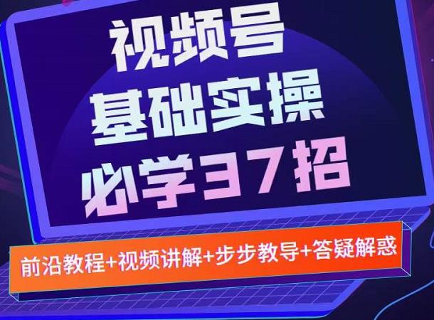 视频号实战基础必学37招，每个步骤都有具体操作流程，简单易懂好操作-86资源库