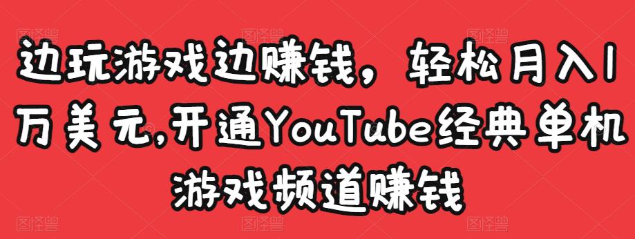 边玩游戏边赚钱，轻松月入1万美元，开通YouTube经典单机游戏频道赚钱-86资源库