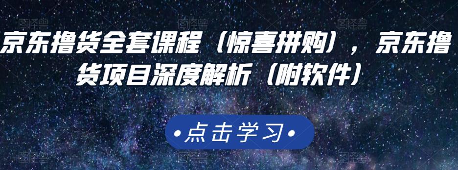 京东撸货全套课程（惊喜拼购），京东撸货项目深度解析（附软件）-86资源库