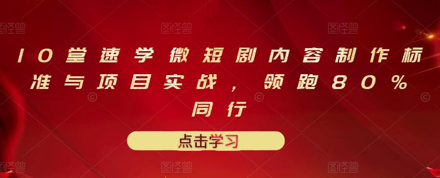10堂速学微短剧内容制作标准与项目实战，领跑80%同行-86资源库