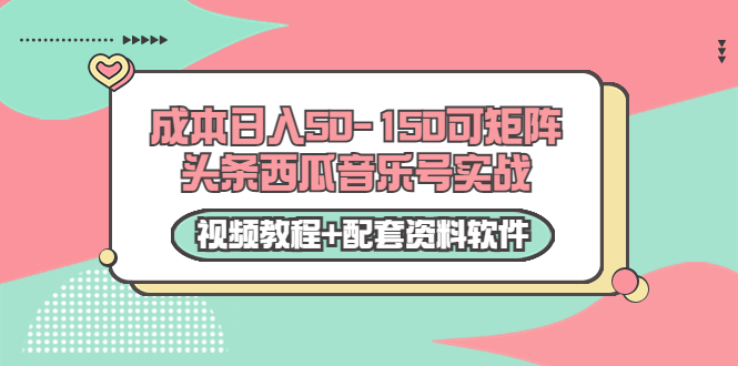 0成本日入50-150可矩阵头条西瓜音乐号实战（视频教程+配套资料软件）-86资源库
