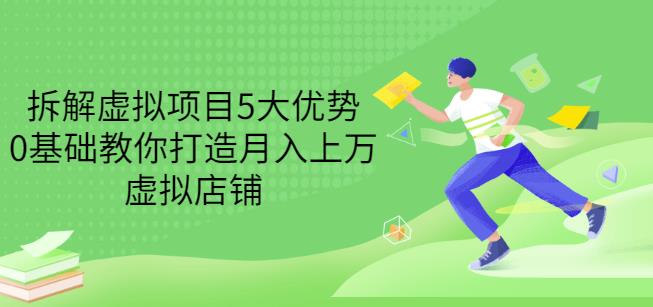 拆解虚拟项目5大优势，0基础教你打造月入上万虚拟店铺（无水印）-86资源库
