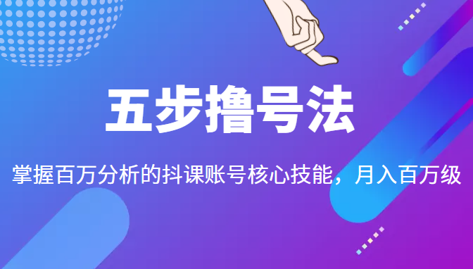 五步撸号法，掌握百万分析的抖课账号核心技能，从逻辑到实操-86资源库