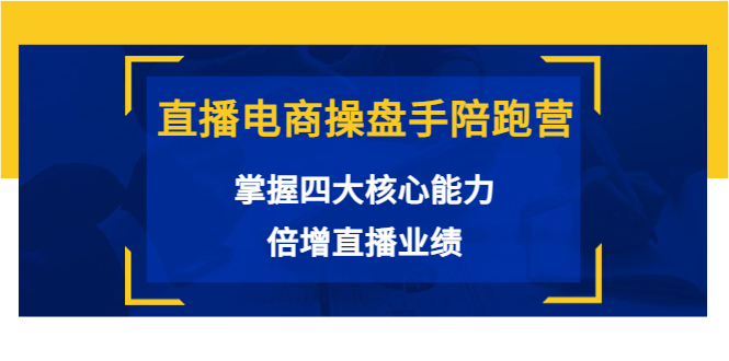 直播电商操盘手陪跑营：掌握四大核心能力，倍增直播业绩（价值980元）-86资源库