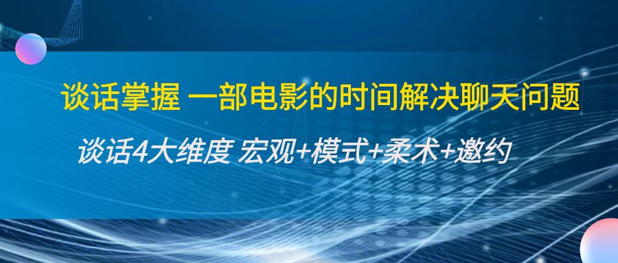 谈话掌握一部电影的时间解决聊天问题：谈话四大维度:宏观+模式+柔术+邀约-86资源库
