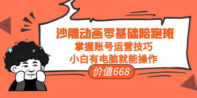 沙雕动画零基础陪跑班，掌握账号运营技巧，小白有电脑就能操作（价值668元）-86资源库
