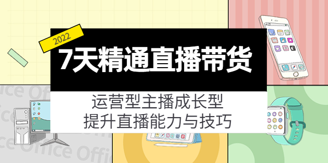 7天精通直播带货，运营型主播成长型，提升直播能力与技巧（19节课）-86资源库