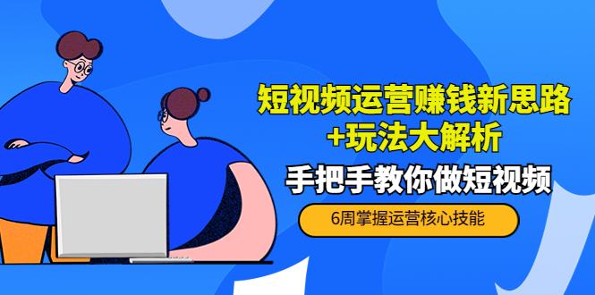 短视频运营赚钱新思路+玩法大解析：手把手教你做短视频【PETER最新更新中】-86资源库