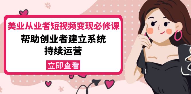 美业从业者短视频变现必修课：帮助创业者建立系统持续运营-价值3990元-86资源库