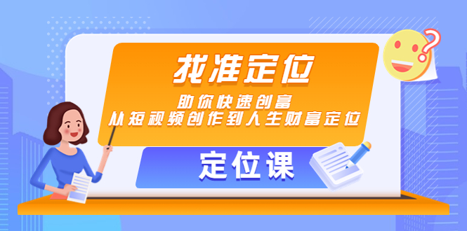 【定位课】找准定位，助你快速创富，从短视频创作到人生财富定位-86资源库