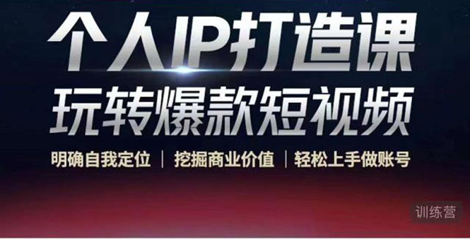 个人IP打造课-玩转爆款短视频，明确自我定位|挖掘商业价值|轻松上手做账号（无水印）-86资源库