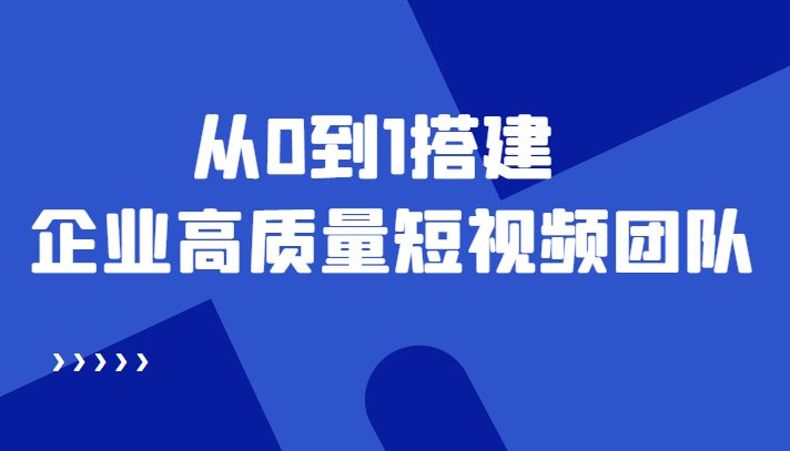老板必学12节课，教你从0到1搭建企业高质量短视频团队，解决你的搭建难题-86资源库