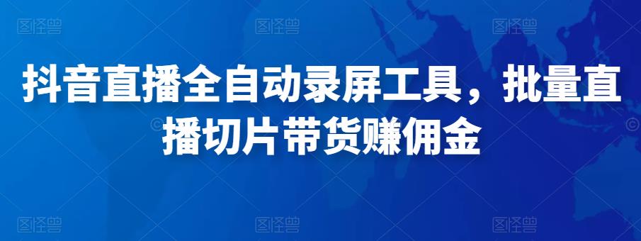 抖音直播全自动录屏工具，批量实时录制直播视频，可带货赚佣金（软件+使用教程）-86资源库