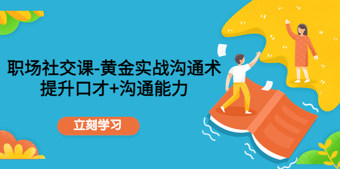 职场社交课：黄金实战沟通术，提升口才+沟通能力-86资源库