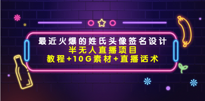 最近火爆的姓氏头像签名设计半无人直播项目（教程+10G素材+直播话术）-86资源库